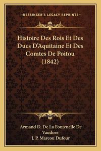 Cover image for Histoire Des Rois Et Des Ducs D'Aquitaine Et Des Comtes de Poitou (1842)