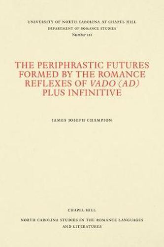 Cover image for The Periphrastic Futures Formed by the Romance Reflexes of Vado (ad) Plus Infinitive