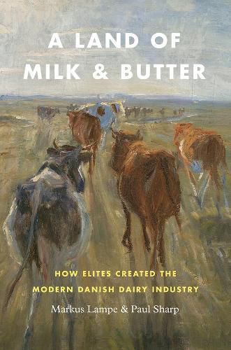 Cover image for A Land of Milk and Butter: How Elites Created the Modern Danish Dairy Industry