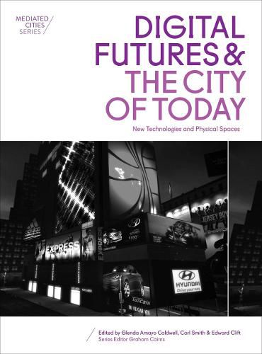 Digital Futures and the City of Today: New Technologies and Physical Spaces