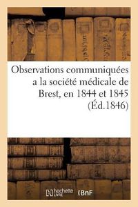 Cover image for Observations Communiquees a la Societe Medicale de Brest, En 1844 Et 1845