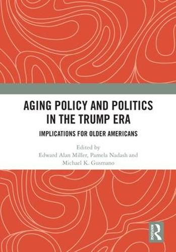 Aging Policy and Politics in the Trump Era: Implications for Older Americans