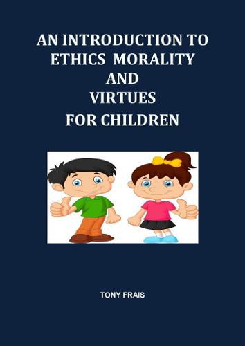 Cover image for AN INTRODUCTION TO ETHICS MORALITY AND VIRTUES FOR CHILDREN