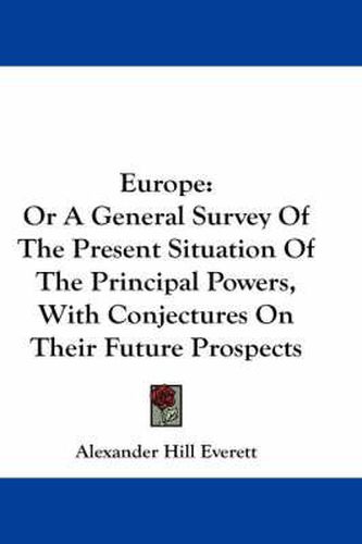 Cover image for Europe: Or A General Survey Of The Present Situation Of The Principal Powers, With Conjectures On Their Future Prospects