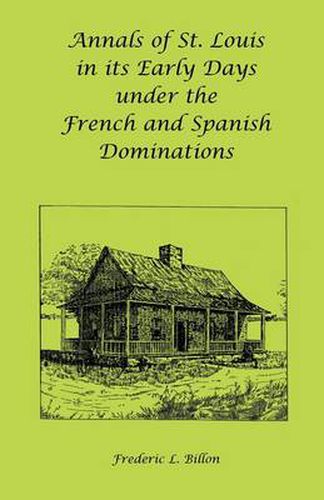 Cover image for Annals of St. Louis in its Early Days under the French and Spanish Dominations