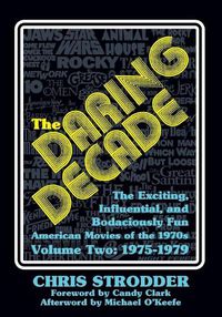 Cover image for The Daring Decade [Volume Two, 1975-1979]: The Exciting, Influential, and Bodaciously Fun American Movies of the 1970s