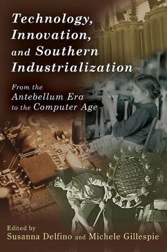Cover image for Technology, Innovation, and Southern Industrialization: From the Antebellum Era to the Computer Age