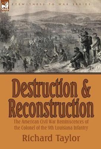 Destruction and Reconstruction: the American Civil War Reminiscences of the Colonel of the 9th Louisiana Infantry