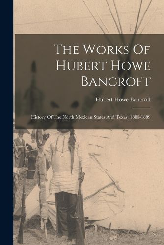 Cover image for The Works Of Hubert Howe Bancroft