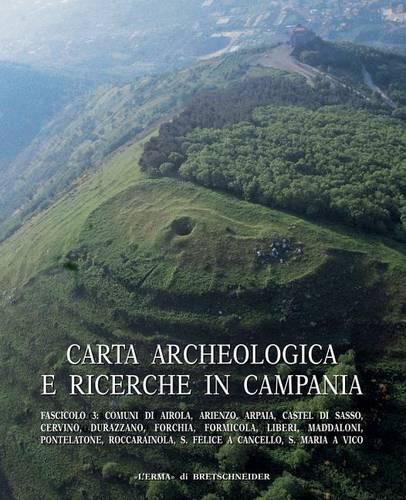 Cover image for Carta Archeologica E Ricerche in Campania Fascicolo 3: Comuni Di Airola, Arienzo, Arpaia, Castel Di Sasso, Cervino, Durazzano, Forchia, Formicola, Liberi, Maddaloni, Pontelatone, Roccarainola, S. Felice a Cancello, S. Maria a Vico. Fasc. 3