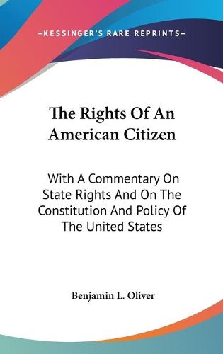 Cover image for The Rights of an American Citizen: With a Commentary on State Rights and on the Constitution and Policy of the United States