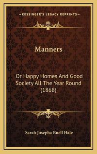 Cover image for Manners: Or Happy Homes and Good Society All the Year Round (1868)