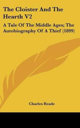 Cover image for The Cloister and the Hearth V2: A Tale of the Middle Ages; The Autobiography of a Thief (1899)