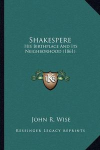 Cover image for Shakespere Shakespere: His Birthplace and Its Neighborhood (1861) His Birthplace and Its Neighborhood (1861)