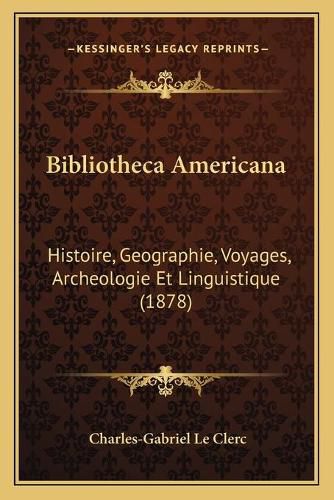 Bibliotheca Americana: Histoire, Geographie, Voyages, Archeologie Et Linguistique (1878)