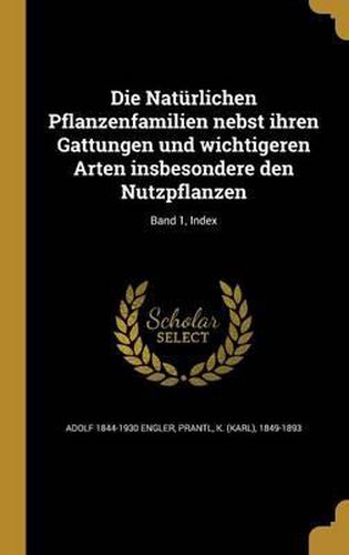 Die Naturlichen Pflanzenfamilien Nebst Ihren Gattungen Und Wichtigeren Arten Insbesondere Den Nutzpflanzen; Band 1, Index