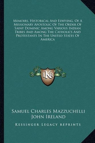 Cover image for Memoirs, Historical and Edifying, of a Missionary Apostolic of the Order of Saint Dominic Among Various Indian Tribes and Among the Catholics and Protestants in the United States of America