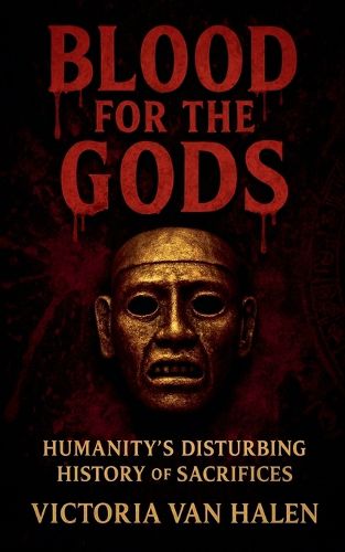 Cover image for Blood for the Gods, Humanity's Disturbing History of Sacrifices History