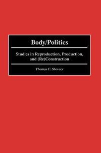 Cover image for Body/Politics: Studies in Reproduction, Production, and (Re)Construction