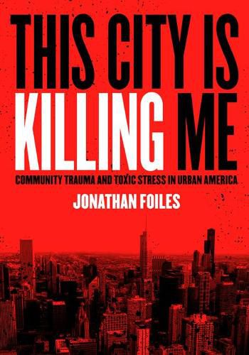 Cover image for This City Is Killing Me: Community Trauma and Toxic Stress in Urban America