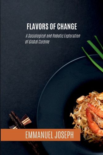 Cover image for Flavors of Change, A Sociological and Robotic Exploration of Global Cuisine