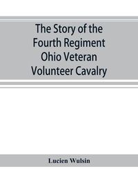 Cover image for The story of the Fourth Regiment Ohio Veteran Volunteer Cavalry