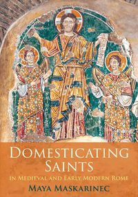 Cover image for Domesticating Saints in Medieval and Early Modern Rome