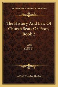 Cover image for The History and Law of Church Seats or Pews, Book 2: Law (1872)