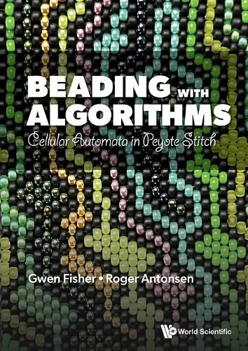 Cover image for Beading With Algorithms: Cellular Automata In Peyote Stitch