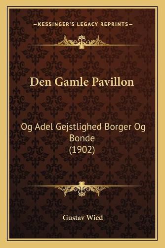 Cover image for Den Gamle Pavillon: Og Adel Gejstlighed Borger Og Bonde (1902)