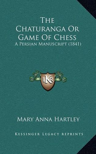 Cover image for The Chaturanga or Game of Chess: A Persian Manuscript (1841)