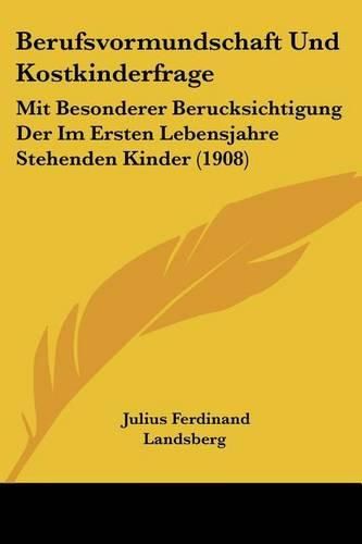 Cover image for Berufsvormundschaft Und Kostkinderfrage: Mit Besonderer Berucksichtigung Der Im Ersten Lebensjahre Stehenden Kinder (1908)