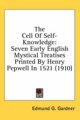 Cover image for The Cell of Self-Knowledge: Seven Early English Mystical Treatises Printed by Henry Pepwell in 1521 (1910)