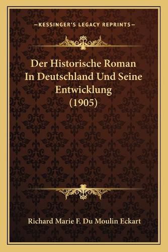 Der Historische Roman in Deutschland Und Seine Entwicklung (1905)