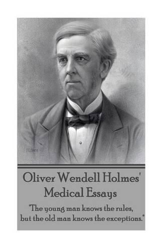 Cover image for Oliver Wendell Holmes' Medical Essays: The young man knows the rules, but the old man knows the exceptions.