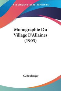 Cover image for Monographie Du Village D'Allaines (1903)