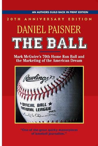 Cover image for The Ball: Mark McGwire's 70th Home Run Ball and the Marketing of the American Dream