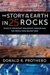 Cover image for The Story of the Earth in 25 Rocks: Tales of Important Geological Puzzles and the People Who Solved Them