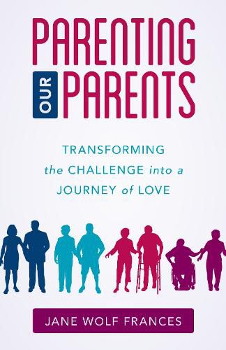 Cover image for Parenting Our Parents: Transforming the Challenge into a Journey of Love