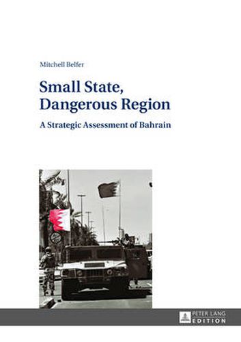 Cover image for Small State, Dangerous Region: A Strategic Assessment of Bahrain