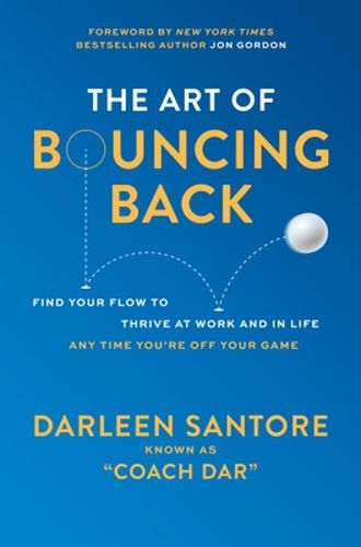 Cover image for The Art of Bouncing Back: Find Your Flow to Thrive at Work and in Life Any Time You're Off Your Game