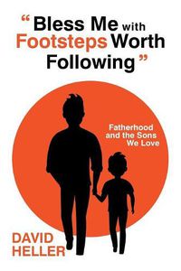 Cover image for Bless Me with Footsteps Worth Following: Fatherhood and the Sons We Love