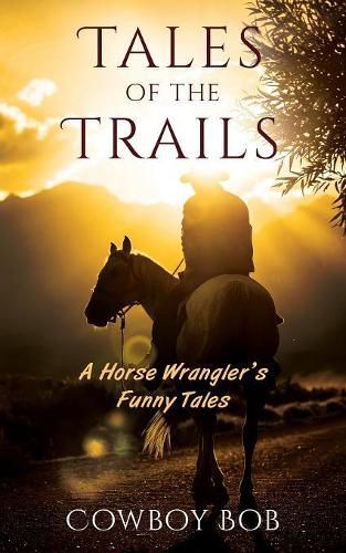 Cover image for Tales of the Trails: A Horse Wrangler's Funny Tales