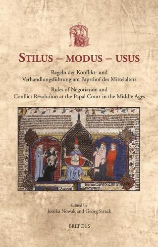 Cover image for Stilus - Modus - Usus: Regeln Der Konflikt- Und Verhandlungsfuhrung Am Papsthof Des Mittelalters / Rules of Negotiation and Conflict Resolution at the Papal Court in the Middle Ages