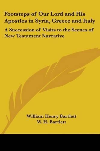 Cover image for Footsteps of Our Lord and His Apostles in Syria, Greece and Italy: A Succession of Visits to the Scenes of New Testament Narrative