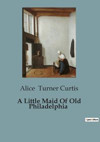 Cover image for A Little Maid Of Old Philadelphia