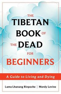 Cover image for The Tibetan Book of the Dead for Beginners: A Guide to Living and Dying