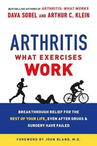 Cover image for Arthritis: What Exercises Work: Breakthrough Relief for the Rest of Your Life, Even After Drugs and Surgery Have Failed