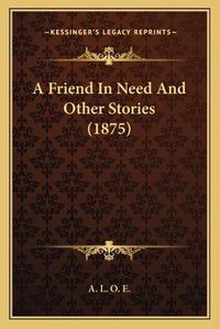 Cover image for A Friend in Need and Other Stories (1875)