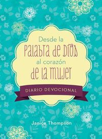 Cover image for Desde La Palabra de Dios Al Corazon de la Mujer Diario Devocional: 90 Lecturas Motivadoras